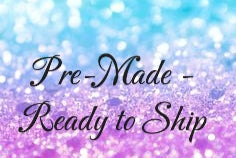 Pre-Made - Ready to Ship